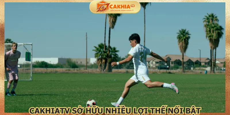 cakhiatv-so-huu-nhieu-loi-the-noi-bat