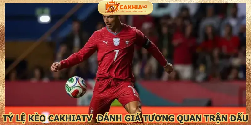 ty-le-keo-cakhiatv-giup-danh-gia-tuong-quan-tran-dau